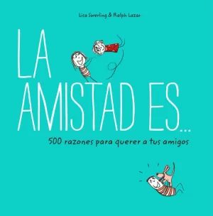 LA AMISTAD ES... 500 RAZONES PARA QUERER A TUS AMIGOS LA AMISTAD ES... 500 RAZONES PARA QUERER A TUS AMIGOS