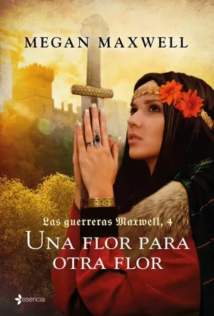 LAS GUERRERAS MAXWELL, 4. UNA FLOR PARA OTRA FLOR LAS GUERRERAS MAXWELL, 4. UNA FLOR PARA OTRA FLOR