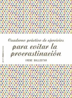 CUADERNO PRÁCTICO DE EJERCICIOS PARA EVITAR LA PROCRASTINACIÓN CUADERNO PRÁCTICO DE EJERCICIOS PARA EVITAR LA PROCRASTINACIÓN