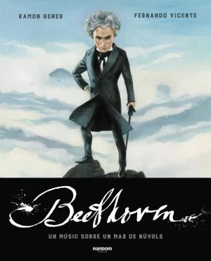 BEETHOVEN. UN MÚSIC SOBRE UN MAR DE NÚVOLS BEETHOVEN. UN MÚSIC SOBRE UN MAR DE NÚVOLS