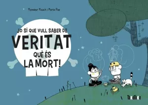 JO SÍ QUE VULL SABER DE VERITAT QUÈ ÉS LA MORT! JO SÍ QUE VULL SABER DE VERITAT QUÈ ÉS LA MORT!