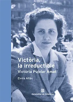 VICTÒRIA, LA IRREDUCTIBLE. VICTÒRIA PUJOLAR AMAT VICTÒRIA, LA IRREDUCTIBLE. VICTÒRIA PUJOLAR AMAT
