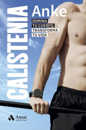 CALISTENIA - DOMINA TU CUERPO, TRANSFORMA TU VIDA CALISTENIA - DOMINA TU CUERPO, TRANSFORMA TU VIDA