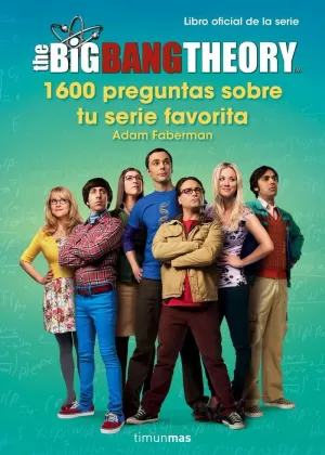 THE BIG BANG THEORY. 1.600 PREGUNTAS SOBRE TU SERIE FAVORITA THE BIG BANG THEORY. 1.600 PREGUNTAS SOBRE TU SERIE FAVORITA
