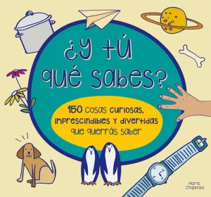 ¿Y TÚ QUÉ SABES? 150 COSAS CURIOSAS, IMPRESCINDIBLES Y DIVERTIDAS QUE QUERRÁS SA ¿Y TÚ QUÉ SABES? 150 COSAS CURIOSAS, IMPRESCINDIBLES Y DIVERTIDAS QUE QUERRÁS SA