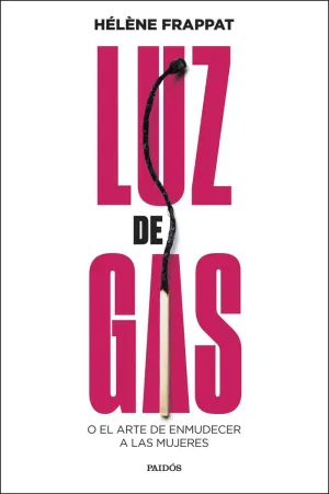 LUZ DE GAS O EL ARTE DE ENMUDECER A LAS MUJERES LUZ DE GAS O EL ARTE DE ENMUDECER A LAS MUJERES