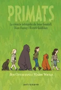 PRIMATS. LA CIENCIA INTRÉPIDA DE JANE GOODALL, DIAN FOSSEY I BIRUTÉ GALDIKAS PRIMATS. LA CIENCIA INTRÉPIDA DE JANE GOODALL, DIAN FOSSEY I BIRUTÉ GALDIKAS
