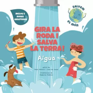 GIRA LA RODA I SALVA LA TERRA! AIGUA GIRA LA RODA I SALVA LA TERRA! AIGUA