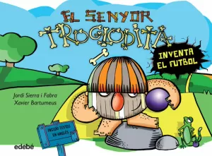3. EL SENYOR TROGLODITA INVENTA EL FUTBOL 3. EL SENYOR TROGLODITA INVENTA EL FUTBOL