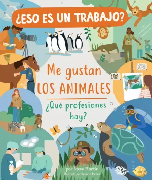 ¿ESO ES UN TRABAJO? ME GUSTAN LOS ANIMALES: ¿QUÉ PROFESIONES HAY? ¿ESO ES UN TRABAJO? ME GUSTAN LOS ANIMALES: ¿QUÉ PROFESIONES HAY?