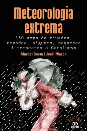 METEOROLOGIA EXTREMA. 150 ANYS DE RIUADES, NEVADES, AIGUATS, SEQUERES I TEMPESTE METEOROLOGIA EXTREMA. 150 ANYS DE RIUADES, NEVADES, AIGUATS, SEQUERES I TEMPESTE