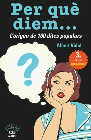 PER QUÈ DIEM? L'ORIGEN DE 100 DITES POPULARS PER QUÈ DIEM? L'ORIGEN DE 100 DITES POPULARS