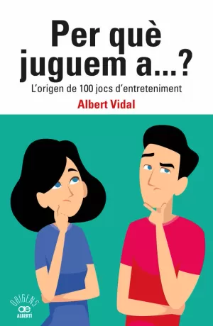 PER QUÈ JUGUEM A...? L'ORIGEN DE 100 JOCS D'ENTRETENIMENT PER QUÈ JUGUEM A...? L'ORIGEN DE 100 JOCS D'ENTRETENIMENT