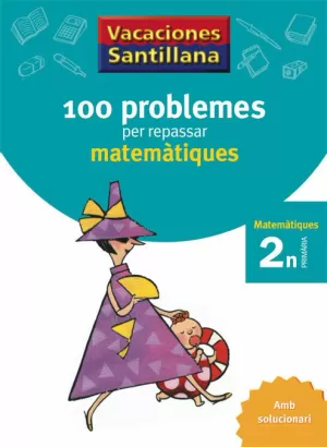 VACACIONES SANTILLANA 100 PROBLEMES PER REPASSAR MATEMATIQUES 2 PRIMARIA VACACIONES SANTILLANA 100 PROBLEMES PER REPASSAR MATEMATIQUES 2 PRIMARIA