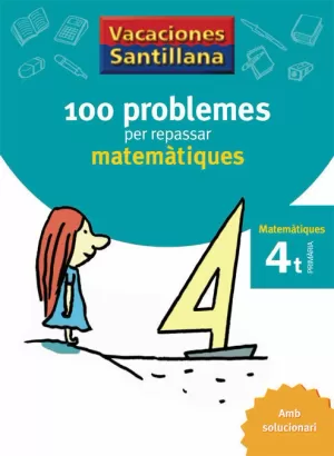 VACACIONES SANTILLANA 100 PROBLEMES PER REPASSAR MATEMATIQUES 4 PRIMARIA VACACIONES SANTILLANA 100 PROBLEMES PER REPASSAR MATEMATIQUES 4 PRIMARIA