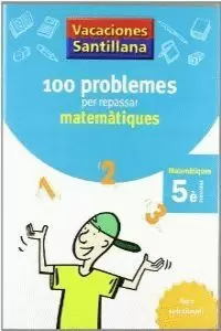 VACACIONES SANTILLANA 100 PROBLEMES PER REPASSAR MATEMATIQUES 5 PRIMARIA VACACIONES SANTILLANA 100 PROBLEMES PER REPASSAR MATEMATIQUES 5 PRIMARIA