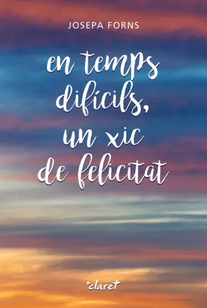 EN TEMPS DIFÍCILS, UN XIC DE FELICITAT EN TEMPS DIFÍCILS, UN XIC DE FELICITAT