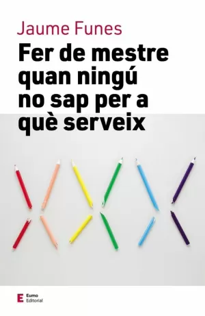FER DE MESTRE QUAN NINGÚ NO SAP PER A QUÈ SERVEIX FER DE MESTRE QUAN NINGÚ NO SAP PER A QUÈ SERVEIX