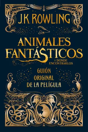 ANIMALES FANTÁSTICOS Y DÓNDE ENCONTRARLOS. GUION ORIGINAL DE LA PELÍCULA ANIMALES FANTÁSTICOS Y DÓNDE ENCONTRARLOS. GUION ORIGINAL DE LA PELÍCULA