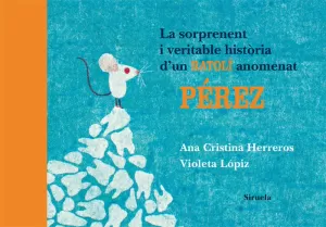 LA SORPRENENT I VERITABLE HISTÒRIA D'UN RATOLÍ ANOMENAT PÉREZ LA SORPRENENT I VERITABLE HISTÒRIA D'UN RATOLÍ ANOMENAT PÉREZ