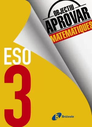 OBJECTIU APROVAR MATEMÀTIQUES 3 ESO OBJECTIU APROVAR MATEMÀTIQUES 3 ESO